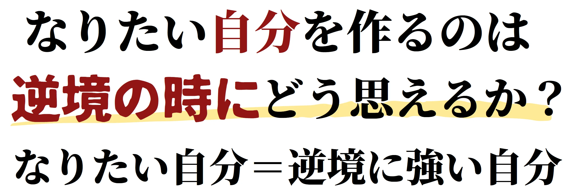 なりたい自分を作るのは逆境の時にどう思えるか?