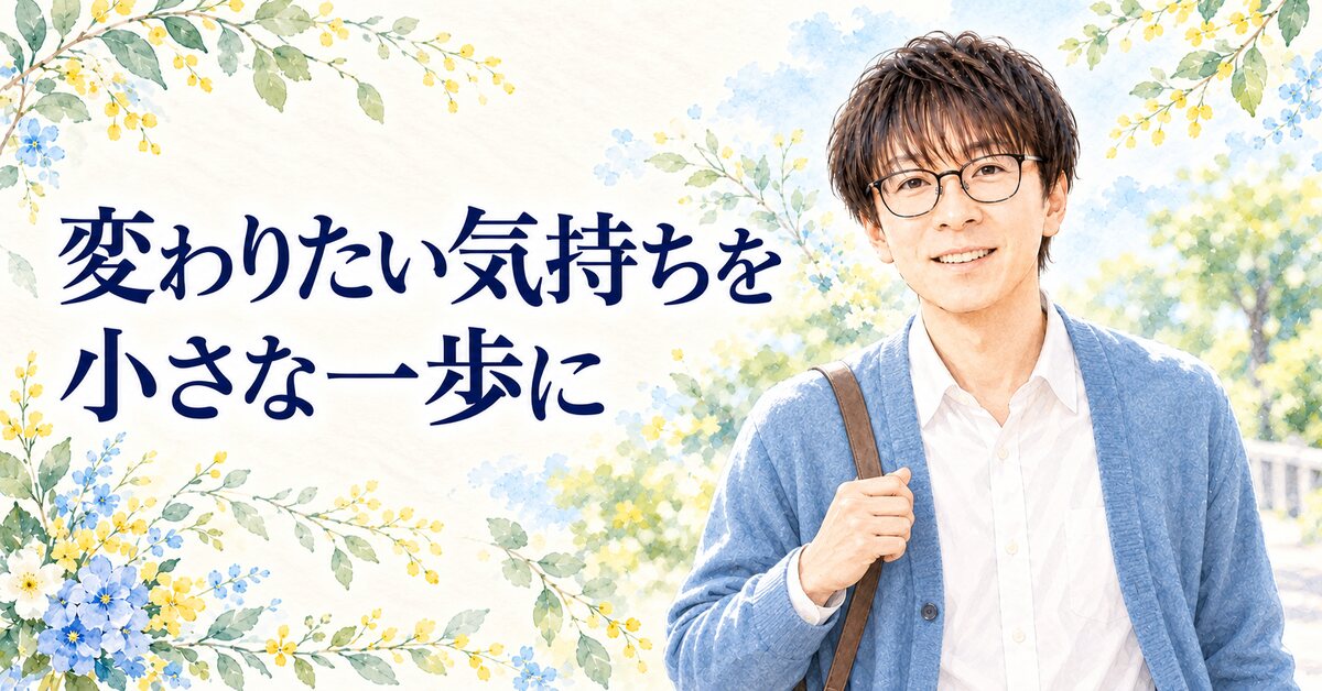 変わりたい気持ちを 小さな一歩に